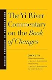 The Yi River Commentary on the Book of Changes (World Thought in Translation) - Cheng Yi