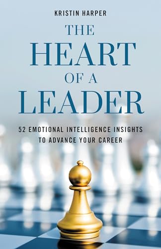 The Heart of a Leader: Fifty-Two Emotional Intelligence Insights to Advance Your Career (English Edition)