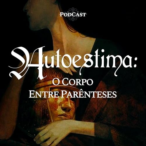 EP 145 - AUTOESTIMA: O CORPO ENTRE PARÊNTESES