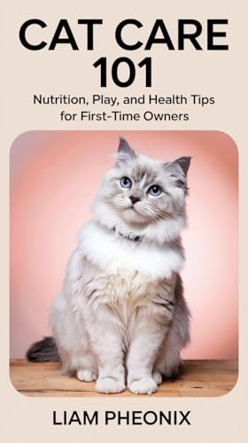 Cat Care 101: Nutrition, Play, and Health Tips for First-Time Owners