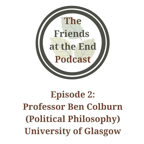 The Friends at the End Podcast Episode 2: Professor Ben Colburn from University of Glasgow