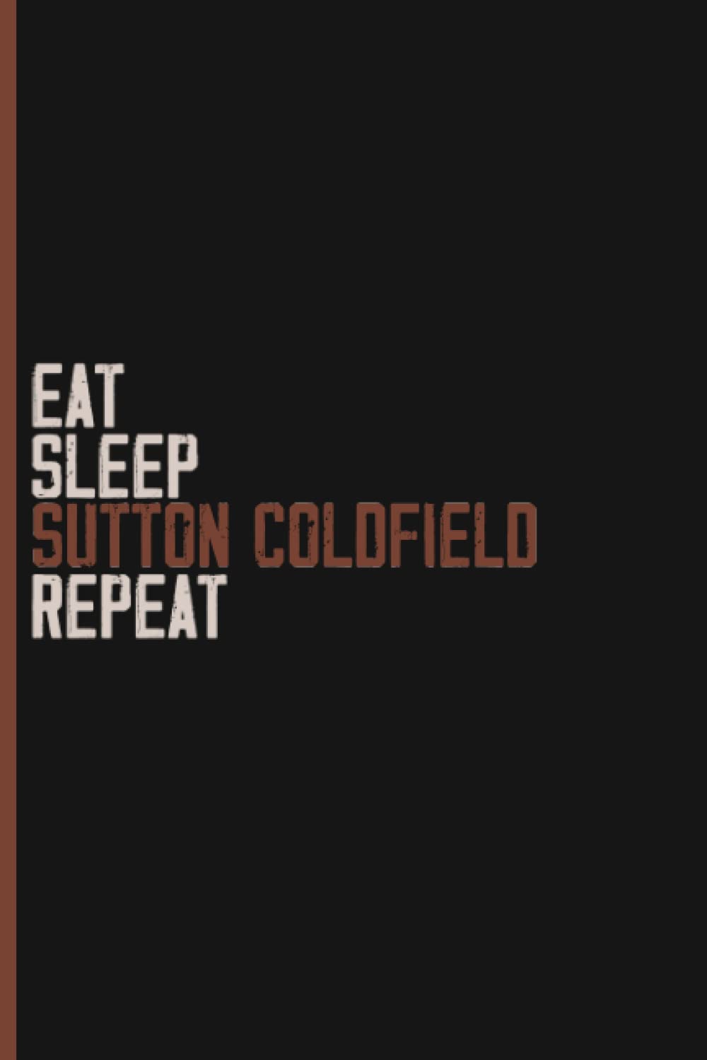 Eat Sleep Sutton Coldfield Repeat:6''x9'' Sutton Coldfield Lined Dark Writing Notebook Journal, 120 Pages, Best Novelty Birthday Santa Christmas Gift ... Boss, Coworkers Who loves Sutton Coldfield