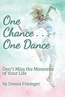 One Chance... One Dance: Don't Miss the Moments of Your Life 1963377028 Book Cover