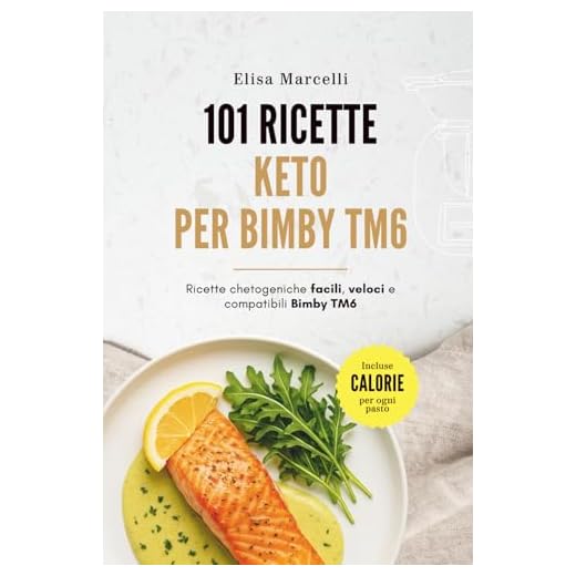 101 Ricette Keto per Bimby TM6: Ricette Chetogeniche Facili, Veloci e Compatibili con il Bimby Modello TM6