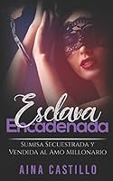 Esclava Encadenada: Sumisa Secuestrada y Vendida al Amo Millonario (Novela Romántica y Erótica) 1980383243 Book Cover