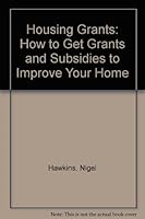 Housing Grants: How to Get Grants and Subsidies to Improve Your Home 0850387108 Book Cover