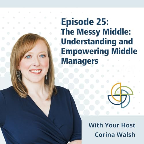 25. The Messy Middle: Understanding and Empowering Middle Managers