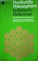 Worldly Philosophers - The Lives, Times, And Ideas Of The Great Economic Thinkers - Third Edition Revised B00156OZFE Book Cover