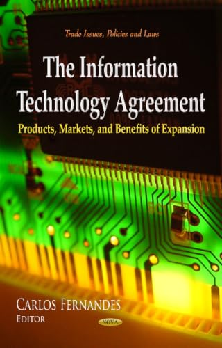 The Information Technology Agreement: Products, Markets, and Benefits of Expansion (Trade Issues, Policies and Laws)