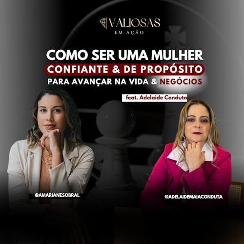 #7 COMO SER UMA MULHER CONFIANTE & DE PROP&Oacute;SITO PARA AVAN&Ccedil;AR NA VIDA & NEG&Oacute;CIOS - feat Adelaide Conduta
