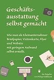 Geschäftsausstattung selbst gemacht: Wie man als Kleinunternehmer Briefpapier, Visitenkarte, Flyer und Website mit ...