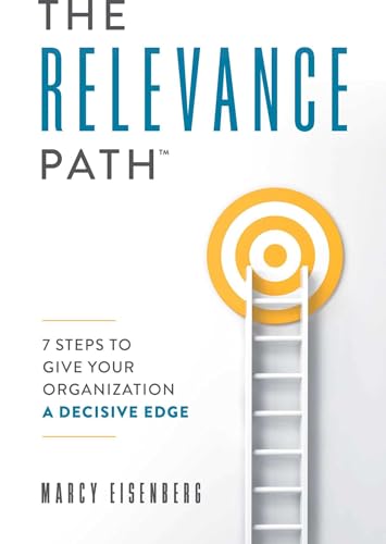 The Relevance Path™?: 7 Steps To Give Your Organization A Decisive Edge