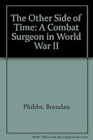 The Other Side of Time: A Combat Surgeon in World War II 0316705101 Book Cover