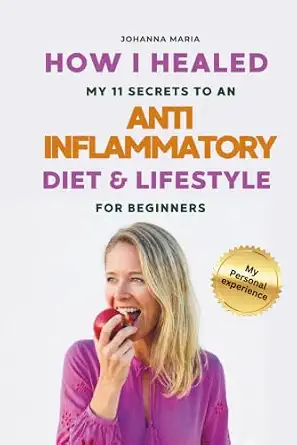 How I Healed: My 11 Secrets to an Anti-Inflammatory Diet and Lifestyle for Beginners