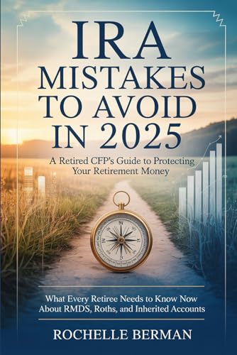 IRA Mistakes to Avoid in 2025 : A Retired CFP's Guide to Protecting Your Retirement Money: What every retiree needs to know now about RMDs, Roths, and Inherited Accounts