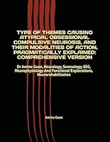 TYPE OF THEMES CAUSING ATYPICAL OBSESSIONAL COMPULSIVE NEUROSIS, AND THEIR MODALITIES OF ACTION, PRAGMATICALLY EXPLAINED: COMPREHENSIVE VERSION: Dr ... Functional Explorations, Neurorehabilitation B0F5PNPWBR Book Cover