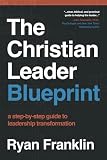 The Christian Leader Blueprint: A Step-by-Step Guide to Leadership Transformation (The Christian Leader Blueprint (International Edition Series))