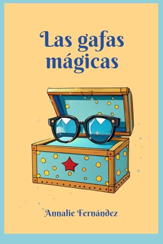 Las gafas mágicas: Una maravillosa aventura escrita para niños de 5 a 10 años