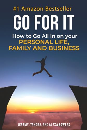 Go For It: How to Go All In On Your Personal Life, Family and Business
