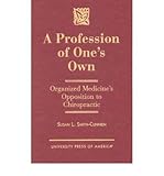 [(A Profession of One's Own: Organized Medicine's Opposition to Chiropractic)] [Author: Susan L. Smith-Cunnien] published on (December, 1997)