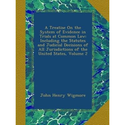 A Treatise On the System of Evidence in Trials at Common Law: Including the Statutes and Judicial Decisions of All Jurisdictions of the United States, Volume 2