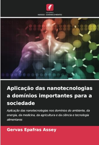 Aplicação das nanotecnologias a domínios importantes para a sociedade: Aplicação das nanotecnologias nos domínios do ambiente, da energia, da ... e da ciência e tecnologia alimentares