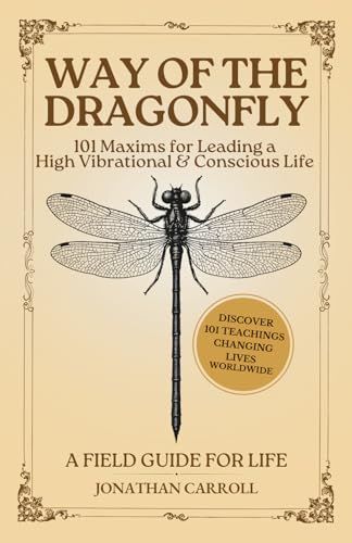 Way of the Dragonfly: 101 Maxims for Leading a High Vibrational & Conscious Life