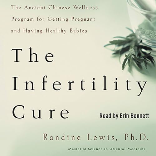 The Infertility Cure: The Ancient Chinese Wellness Program for Getting Pregnant and Having Healthy Babies: Lewis PhD, Randine