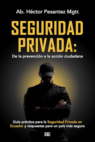 Seguridad privada: de la prevención a la acción ciudadana: Guía práctica para la seguridad privada en Ecuador y respuestas para un país más seguro