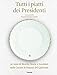 Tutti i piatti dei presidenti. 30 anni di ricette, storie e aneddoti nelle cucine del Palazzo del Quirinale. Ediz. illustrata