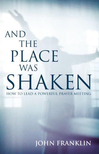 And the Place Was Shaken: How to Lead a Powerful Prayer Meeting