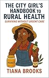 The Country Girl’s Handbook to Rural Health: Surviving Without Urgent Care