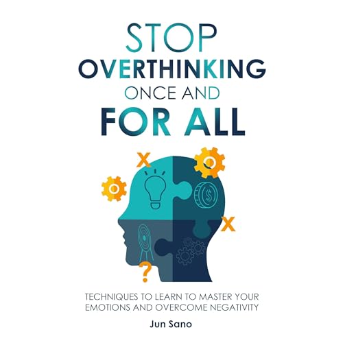 Stop Overthinking Once and for All: Techniques to Learn to Master Your Emotions and Overcome Negativity (By Jun Sano) episode artwork