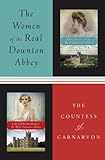 The Women of the Real Downton Abbey: Lady Almina and the Real Downton Abbey; Lady Catherine, the Earl and the Real Downton Abbey
