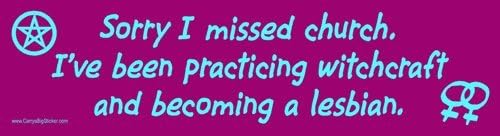 Sorry I Missed Church; I've Been Practicing Witchcraft and Becoming a Lesbian. Bumper Sticker