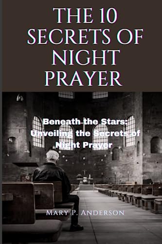 THE 10 SECRETS OF NIGHT PRAYER: Beneath the Stars: Unveiling