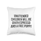 Unattended Children Will Be Given Espresso And A Free Puppy Throw Pillow