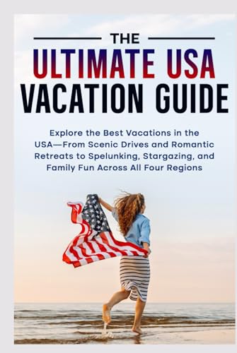 The Ultimate USA Vacation Guide: Explore the Best Vacations in