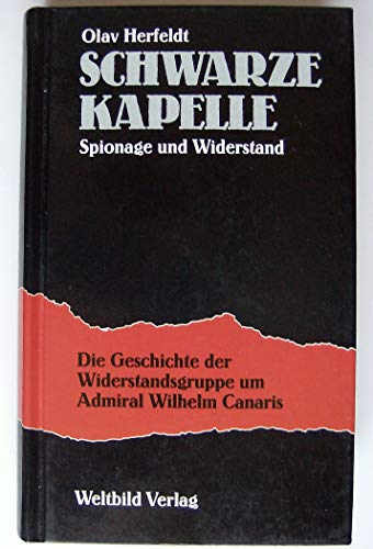 Schwarze Kapelle. Spionage und Widerstand. Die Geschichte der Widerstansgruppe um Admiral Wilhelm Canaris
