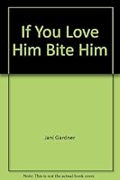 If you love him, bite him 0840212674 Book Cover