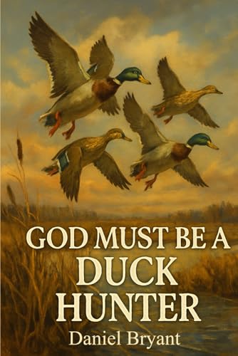 God Must Be a Duck Hunter: The Call of a Lifetime