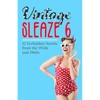 Vintage Sleaze #6: 12 Forbidden Novels from the 1950s & 1960s