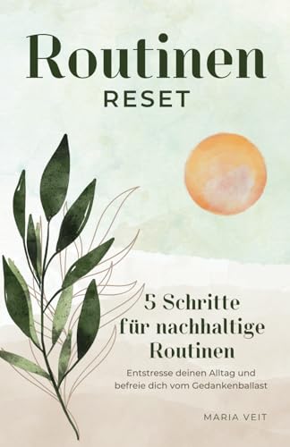 Routinen Reset - 5 Schritte für nachhaltige Routinen: Entstresse deinen Alltag und befreie dich vom Gedankenballast
