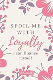 Spoil Me With Loyalty I Can Finance Myself: 6x9 Blank Lined Journal / Pink and Purple Floral Print Cover Design / Motivational Gifts for Women To Write In / Cute Card Alternative
