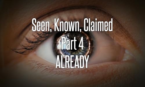 ALREADY - Seen, Known, Claimed &ndash; part 4
