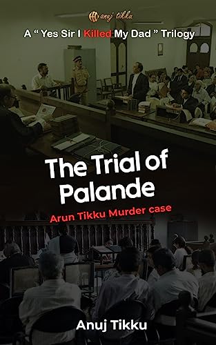 The Trial of Palande: Arun Tikku Murder Case - A "Yes Sir, I Killed My Dad" Trilogy