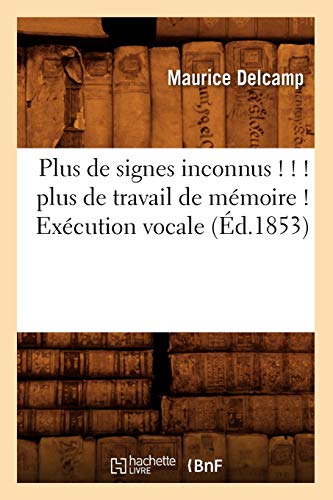Plus de Signes Inconnus ! ! ! Plus de Travail de Mémoire ! Exécution Vocale (Éd.1853) (Arts) (French Edition)