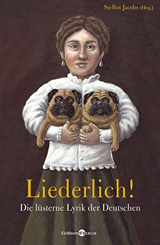Liederlich! Die lüsterne Lyrik der Deutschen. Mit Gedichten von Hoffmannswaldau, Goethe, Humboldt, Liederlich! Die lüsterne Lyrik der Deutschen. Mit Gedichten von Hoffmannswaldau, Goethe, Humboldt,
