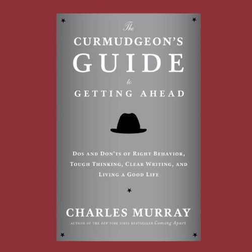 The Curmudgeon's Guide to Getting Ahead: Dos and Don'ts of Right Behavior, Tough Thinking, Clear Writing, and Living a Go...