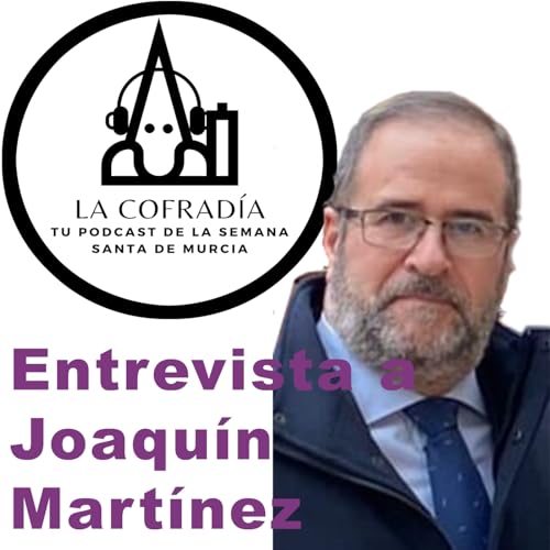 Programa 16 Podcast La Cofrad&iacute;a. Entrevista a Joaqu&iacute;n Mart&iacute;nez